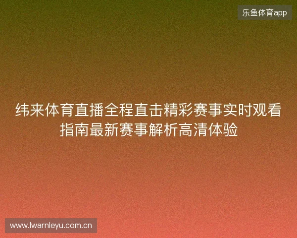 纬来体育直播全程直击精彩赛事实时观看指南最新赛事解析高清体验
